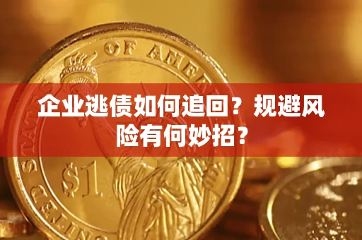 北京企业逃债如何追回？规避风险有何妙招？