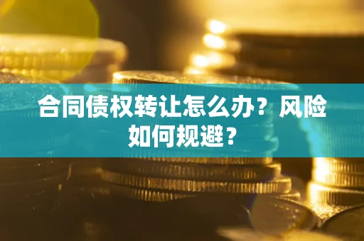 北京合同债权转让怎么办？风险如何规避？