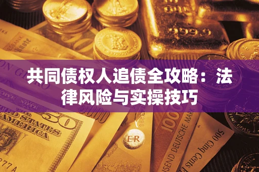 北京共同债权人追债全攻略：法律风险与实操技巧
