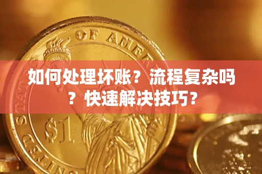 北京如何处理坏账？流程复杂吗？快速解决技巧？