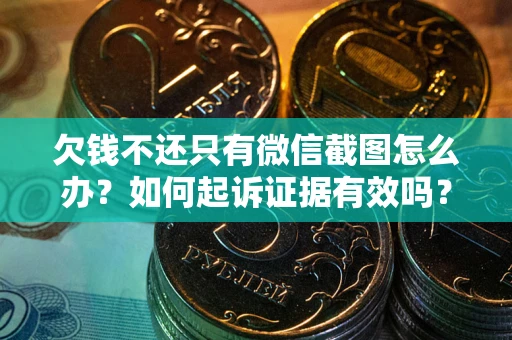 北京欠钱不还只有微信截图怎么办？如何起诉证据有效吗？