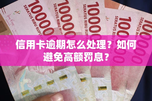 北京信用卡逾期怎么处理？如何避免高额罚息？
