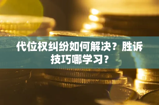 北京代位权纠纷如何解决？胜诉技巧哪学习？