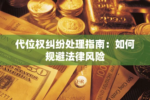 北京代位权纠纷处理指南:如何规避法律风险 北京代位权纠纷处理指南:如何规避法律风险