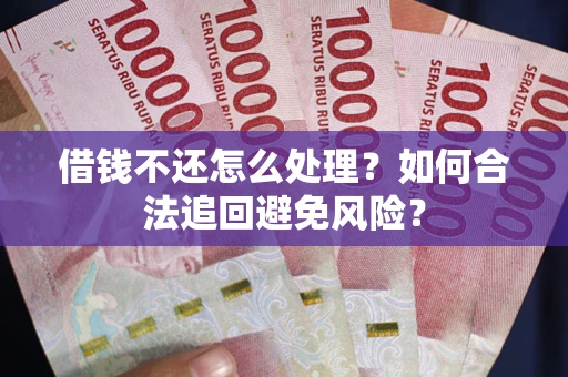 北京借钱不还怎么处理？如何合法追回避免风险？
