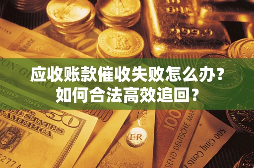北京应收账款催收失败怎么办？如何合法高效追回？