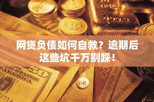 北京网贷负债如何自救？逾期后这些坑千万别踩！