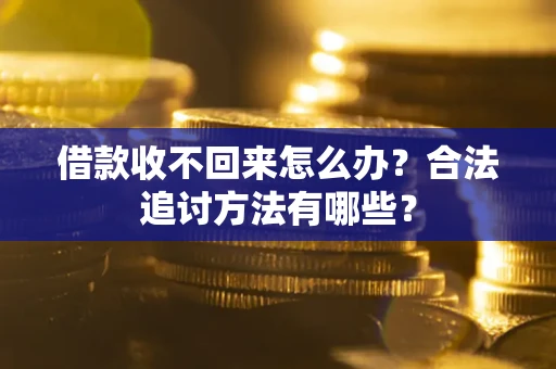 北京借款收不回来怎么办？合法追讨方法有哪些？