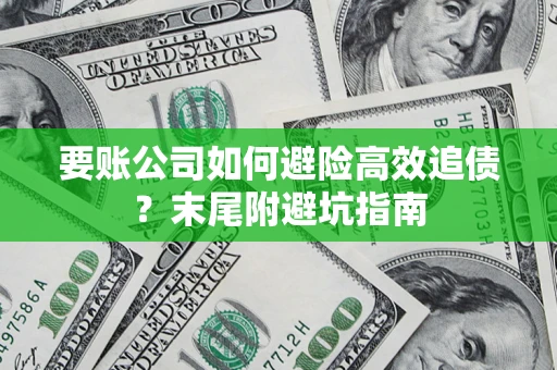 北京要账公司如何避险高效追债？末尾附避坑指南