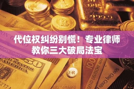 北京代位权纠纷别慌！专业律师教你三大破局法宝