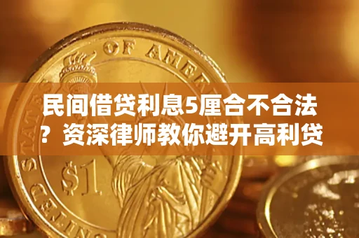 北京民间借贷利息5厘合不合法？资深律师教你避开高利贷陷阱