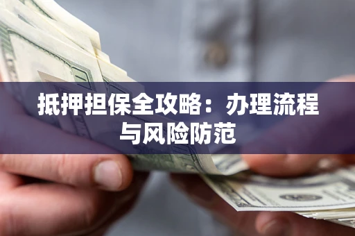 北京抵押担保全攻略：办理流程与风险防范