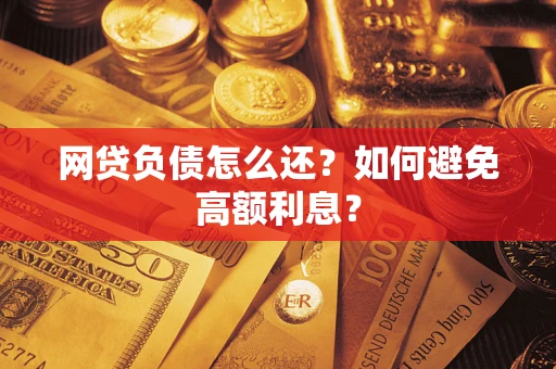 北京网贷负债怎么还？如何避免高额利息？