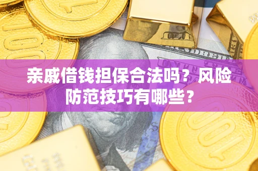 北京亲戚借钱担保合法吗？风险防范技巧有哪些？