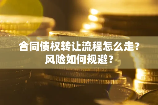 北京合同债权转让流程怎么走？风险如何规避？