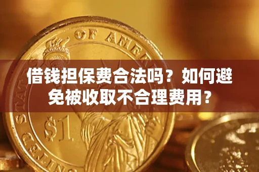 北京借钱担保费合法吗？如何避免被收取不合理费用？