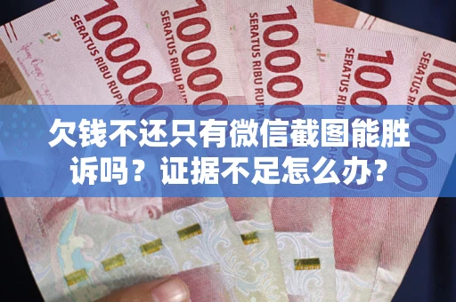 北京欠钱不还只有微信截图能胜诉吗？证据不足怎么办？