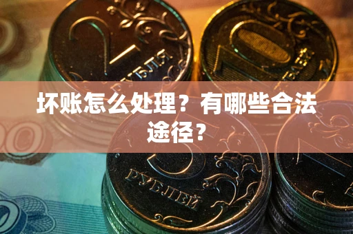 北京坏账怎么处理？有哪些合法途径？