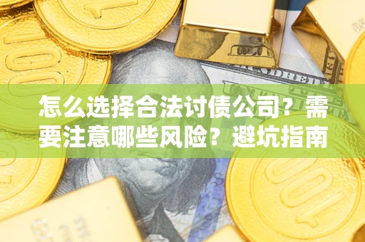 北京怎么选择合法讨债公司？需要注意哪些风险？避坑指南来了！