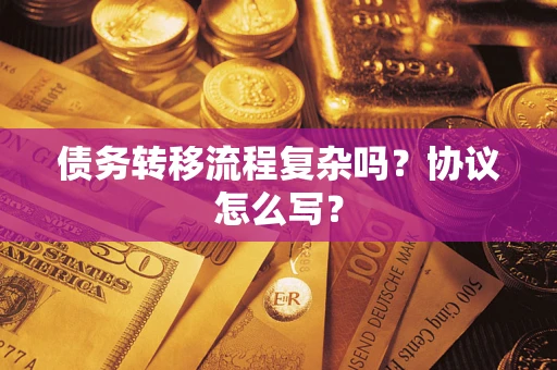 北京债务转移流程复杂吗？协议怎么写？