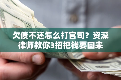 北京欠债不还怎么打官司？资深律师教你3招把钱要回来