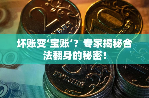 北京坏账变‘宝账’？专家揭秘合法翻身的秘密！