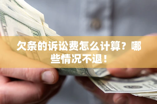 北京欠条的诉讼费怎么计算?哪些情况不退! 北京欠条的诉讼费怎么计算?哪些情况不退!