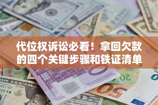 北京代位权诉讼必看！拿回欠款的四个关键步骤和铁证清单