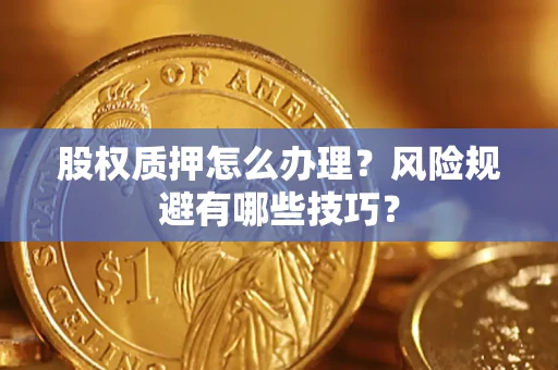 北京股权质押怎么办理？风险规避有哪些技巧？