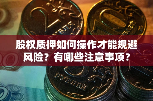 北京股权质押如何操作才能规避风险？有哪些注意事项？