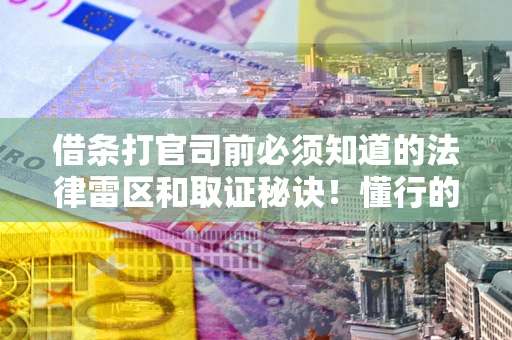 北京借条打官司前必须知道的法律雷区和取证秘诀！懂行的人已经留好这些证据
