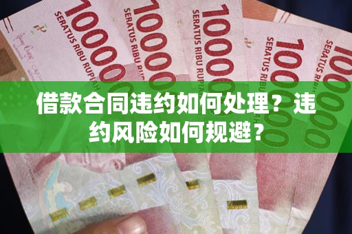 北京借款合同违约如何处理？违约风险如何规避？