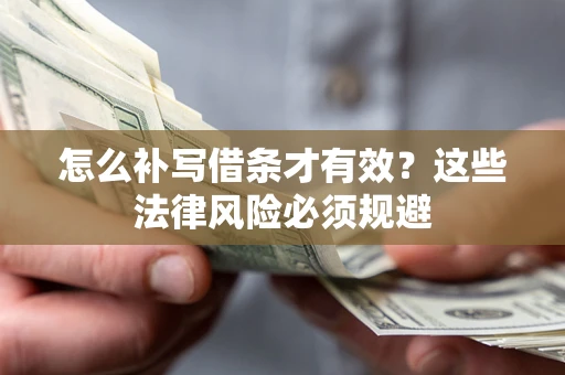 北京怎么补写借条才有效？这些法律风险必须规避