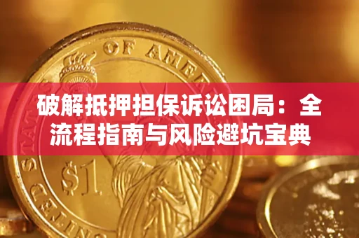 北京破解抵押担保诉讼困局：全流程指南与风险避坑宝典