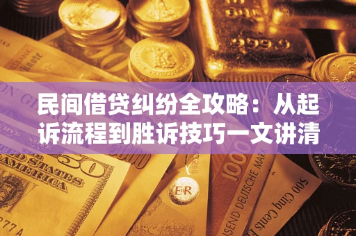 北京民间借贷纠纷全攻略：从起诉流程到胜诉技巧一文讲清