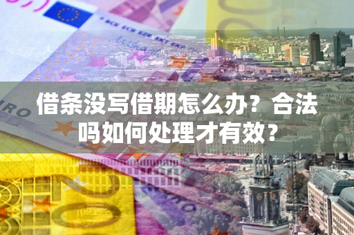 北京借条没写借期怎么办？合法吗如何处理才有效？