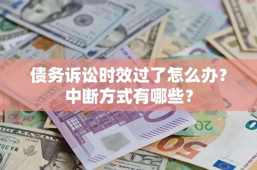 北京债务诉讼时效过了怎么办？中断方式有哪些？