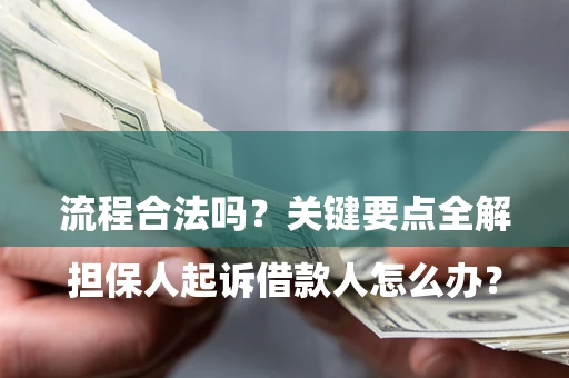 北京

担保人起诉借款人怎么办？流程合法吗？关键要点全解析