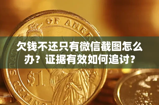 北京欠钱不还只有微信截图怎么办？证据有效如何追讨？