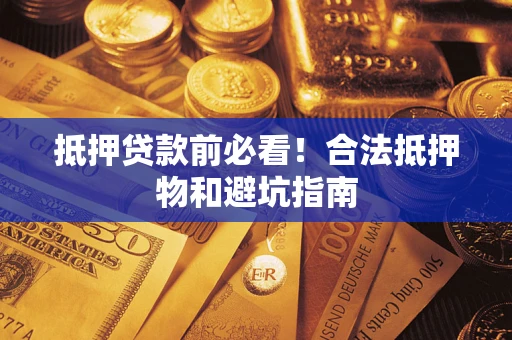 北京抵押贷款前必看！合法抵押物和避坑指南