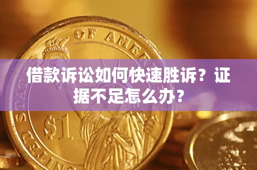 北京借款诉讼如何快速胜诉？证据不足怎么办？