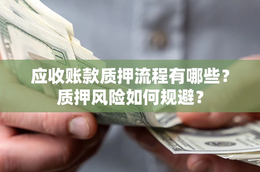 北京应收账款质押流程有哪些？质押风险如何规避？