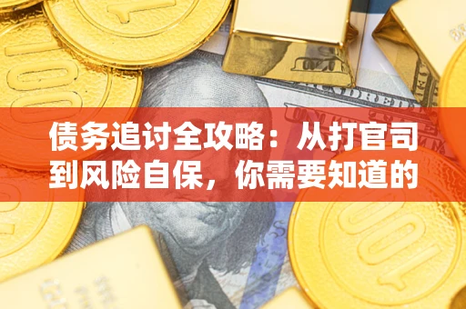 北京债务追讨全攻略：从打官司到风险自保，你需要知道的法律智慧