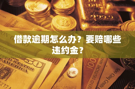 北京借款逾期怎么办？要赔哪些违约金？