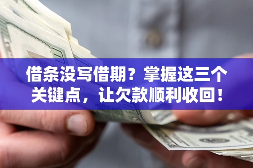 北京借条没写借期？掌握这三个关键点，让欠款顺利收回！