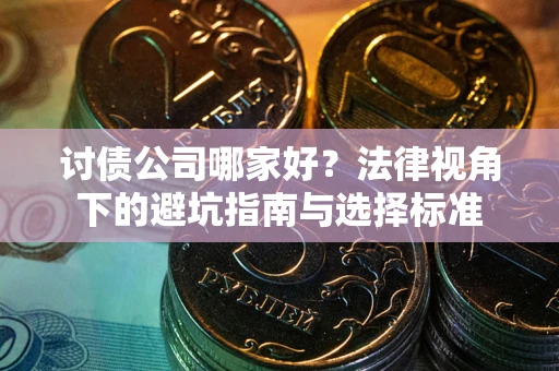 北京讨债公司哪家好？法律视角下的避坑指南与选择标准