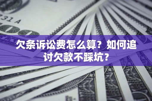 北京欠条诉讼费怎么算？如何追讨欠款不踩坑？