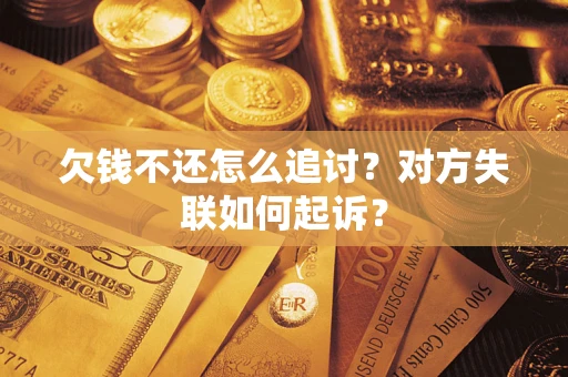 北京欠钱不还怎么追讨？对方失联如何起诉？