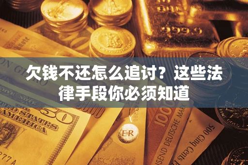 北京欠钱不还怎么追讨？这些法律手段你必须知道