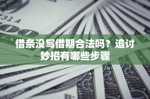 北京借条没写借期合法吗？追讨妙招有哪些步骤